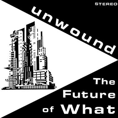 UNWOUND - THE FUTURE OF WHAT LP